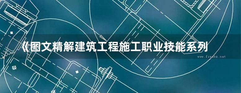 《图文精解建筑工程施工职业技能系列 木工 》徐鑫  2017年版